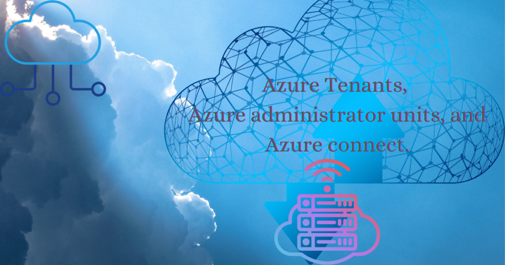 azure-tenants-azure-administrator-units-and-azure-connect