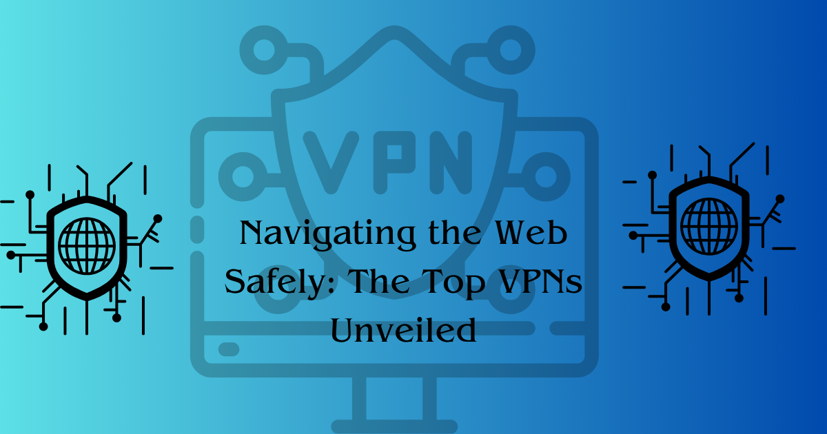 Navigating the Web Safely The Top VPNs Unveiled