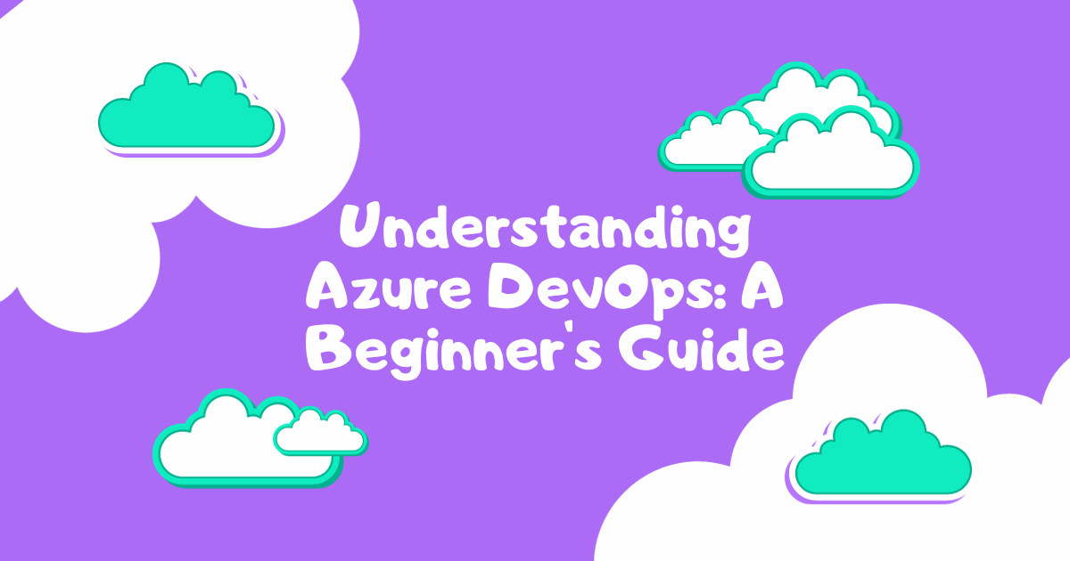 Understanding Azure DevOps A Beginner's Guide
